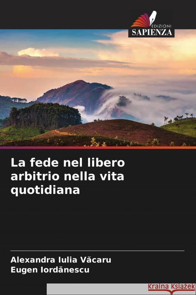 La fede nel libero arbitrio nella vita quotidiana Vacaru, Alexandra Iulia, Iordanescu, Eugen 9786208249793 Edizioni Sapienza