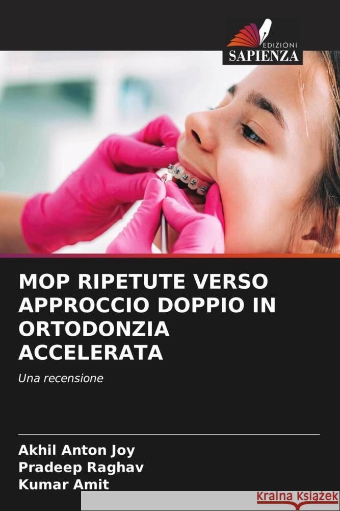 MOP RIPETUTE VERSO APPROCCIO DOPPIO IN ORTODONZIA ACCELERATA Joy, Akhil Anton, Raghav, Pradeep, Amit, Kumar 9786208249816