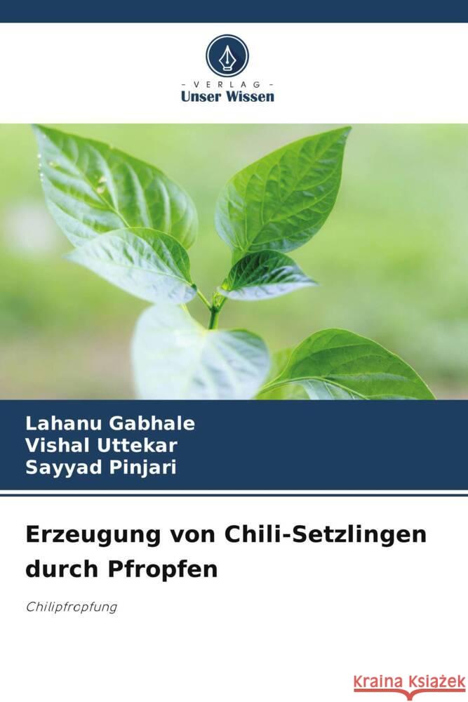 Erzeugung von Chili-Setzlingen durch Pfropfen Gabhale, Lahanu, Uttekar, Vishal, Pinjari, Sayyad 9786208249823