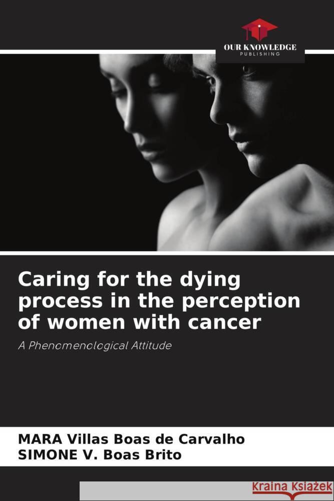 Caring for the dying process in the perception of women with cancer Villas Boas de Carvalho, MARA, V. Boas Brito, SIMONE 9786208249984