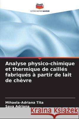 Analyse physico-chimique et thermique de caillés fabriqués à partir de lait de chèvre Tita, Mihaela-Adriana, Adriana, Sava 9786208250287