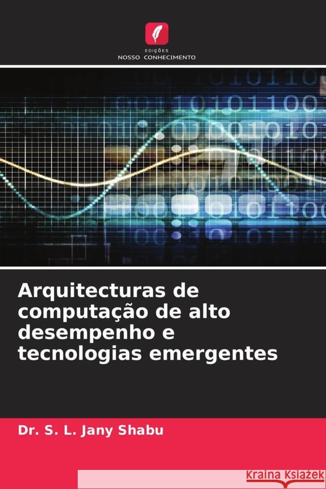 Arquitecturas de computação de alto desempenho e tecnologias emergentes Shabu, Dr. S. L. Jany 9786208251765
