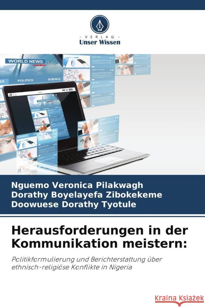 Herausforderungen in der Kommunikation meistern: Pilakwagh, Nguemo Veronica, Zibokekeme, Dorathy Boyelayefa, Tyotule, Doowuese Dorathy 9786208252731 Verlag Unser Wissen