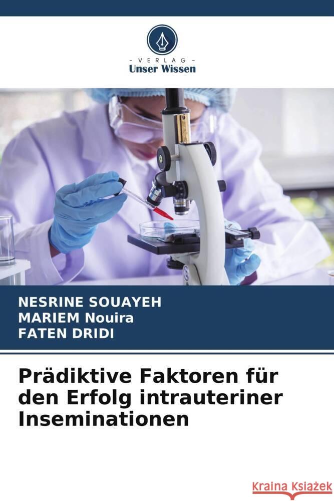 Prädiktive Faktoren für den Erfolg intrauteriner Inseminationen Souayeh, Nesrine, Nouira, Mariem, Dridi, Faten 9786208253080