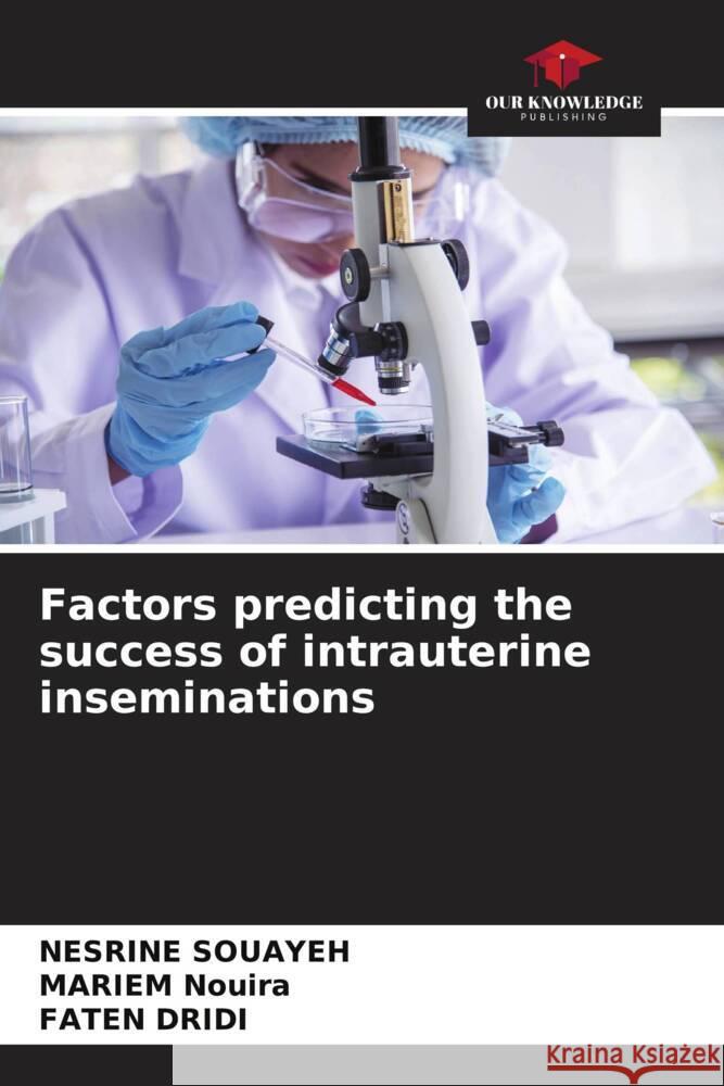 Factors predicting the success of intrauterine inseminations Souayeh, Nesrine, Nouira, Mariem, Dridi, Faten 9786208253103