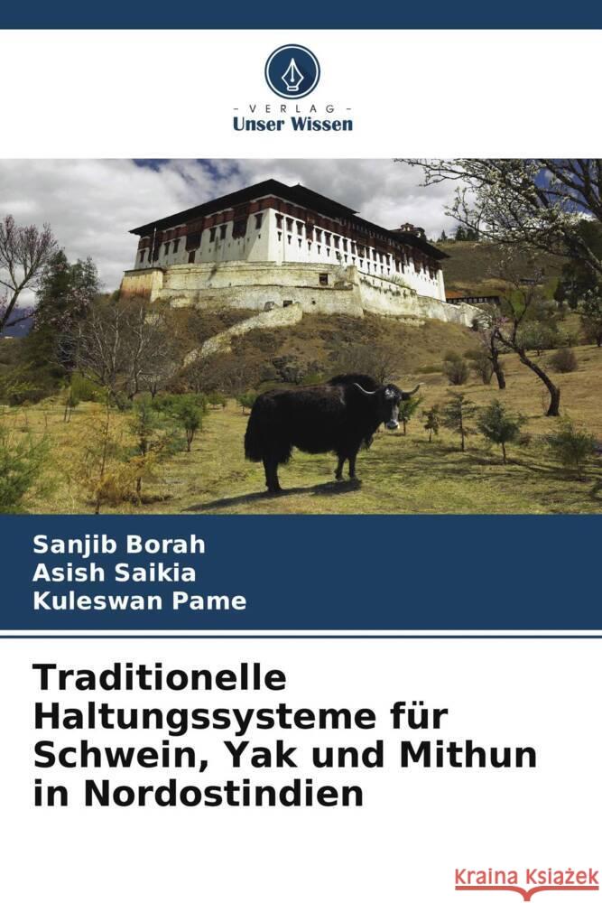 Traditionelle Haltungssysteme für Schwein, Yak und Mithun in Nordostindien Borah, Sanjib, Saikia, Asish, Pame, Kuleswan 9786208253271