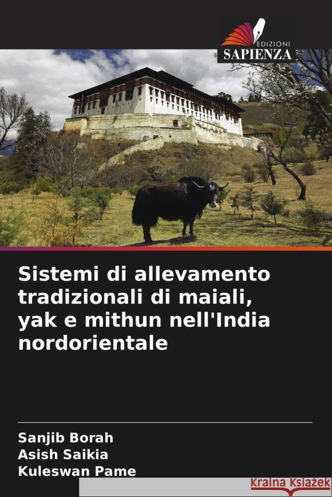 Sistemi di allevamento tradizionali di maiali, yak e mithun nell'India nordorientale Borah, Sanjib, Saikia, Asish, Pame, Kuleswan 9786208253318