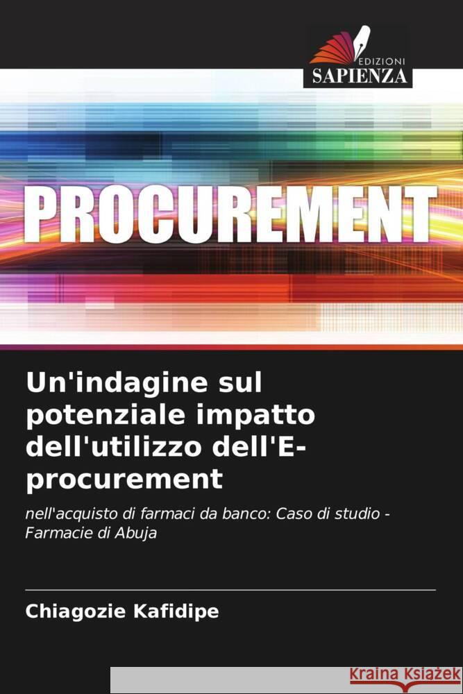 Un'indagine sul potenziale impatto dell'utilizzo dell'E-procurement Kafidipe, Chiagozie 9786208253783 Edizioni Sapienza