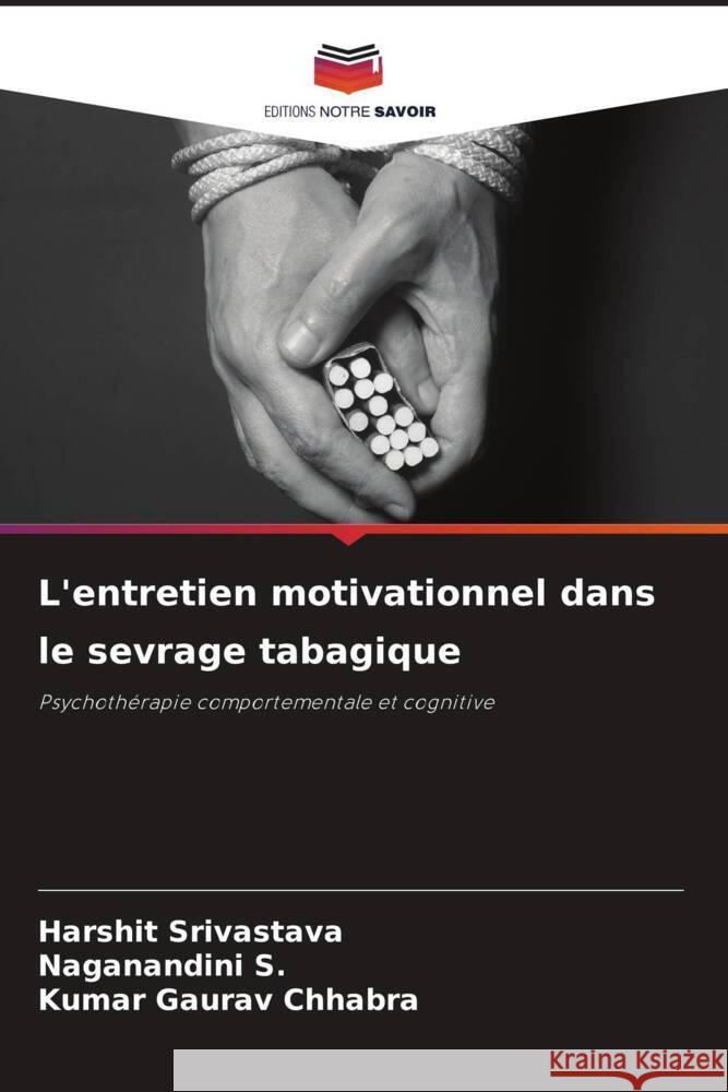 L'entretien motivationnel dans le sevrage tabagique Srivastava, Harshit, S., Naganandini, Chhabra, Kumar Gaurav 9786208256241 Editions Notre Savoir