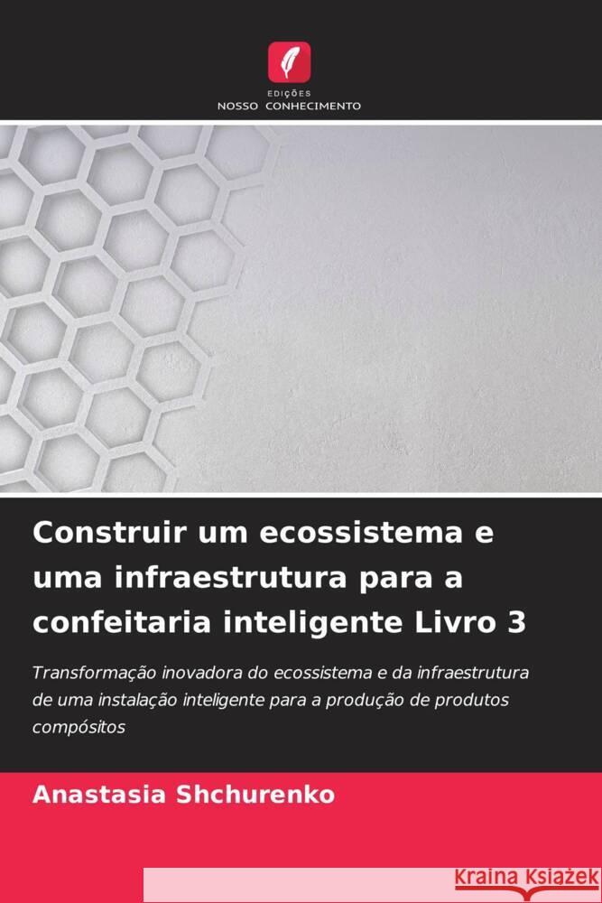 Construir um ecossistema e uma infraestrutura para a confeitaria inteligente Livro 3 Shchurenko, Anastasia 9786208256388 Edições Nosso Conhecimento