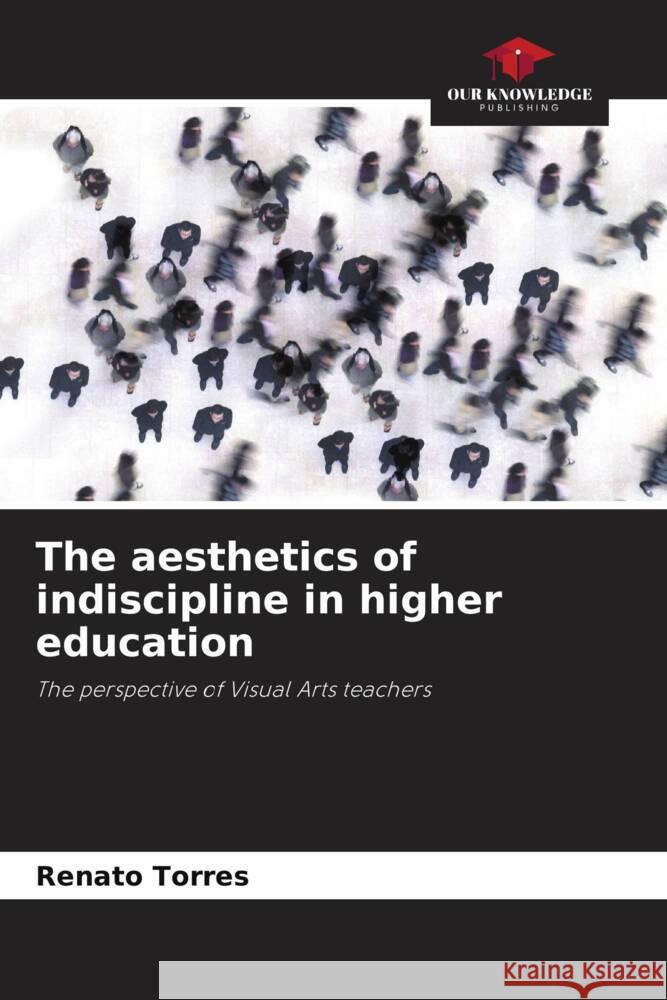 The aesthetics of indiscipline in higher education Torres, Renato 9786208256753 Our Knowledge Publishing