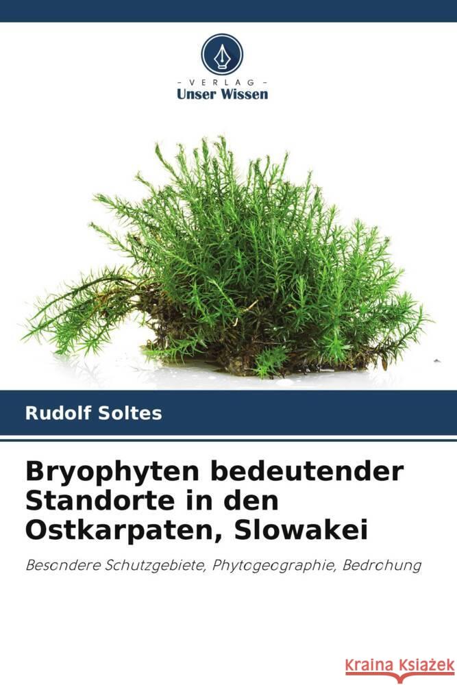 Bryophyten bedeutender Standorte in den Ostkarpaten, Slowakei Soltes, Rudolf 9786208258085