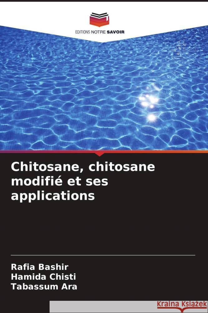 Chitosane, chitosane modifié et ses applications Bashir, Rafia, Chisti, Hamida, Ara, Tabassum 9786208258221 Editions Notre Savoir