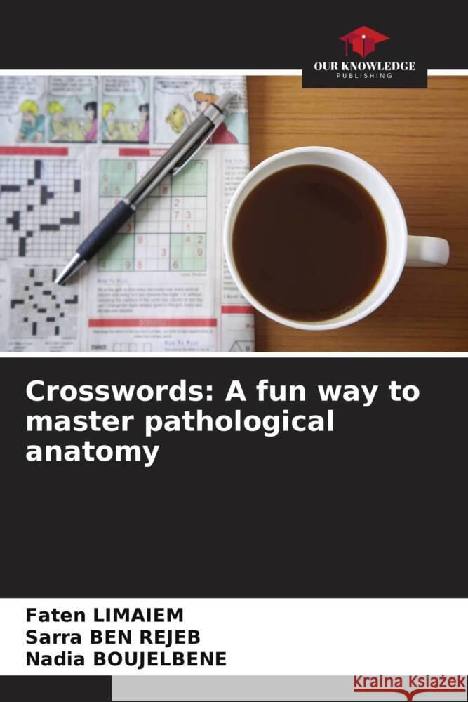 Crosswords: A fun way to master pathological anatomy Limaiem, Faten, BEN REJEB, SARRA, BOUJELBENE, Nadia 9786208266806 Our Knowledge Publishing