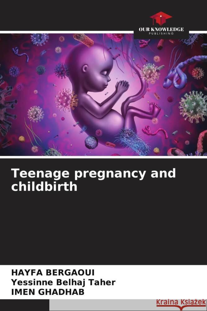 Teenage pregnancy and childbirth Bergaoui, HAYFA, Belhaj Taher, Yessinne, GHADHAB, IMEN 9786208268480 Our Knowledge Publishing