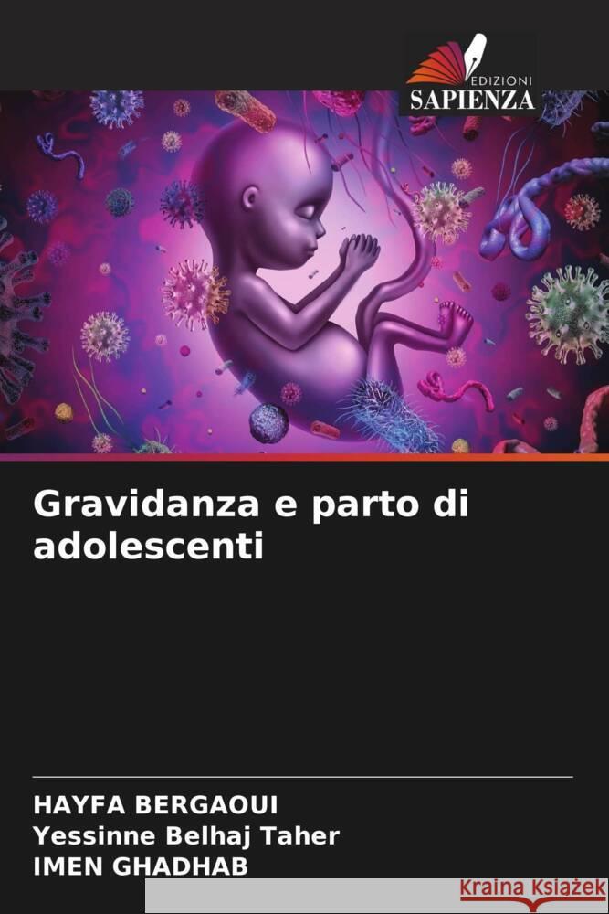 Gravidanza e parto di adolescenti Bergaoui, HAYFA, Belhaj Taher, Yessinne, GHADHAB, IMEN 9786208268534 Edizioni Sapienza