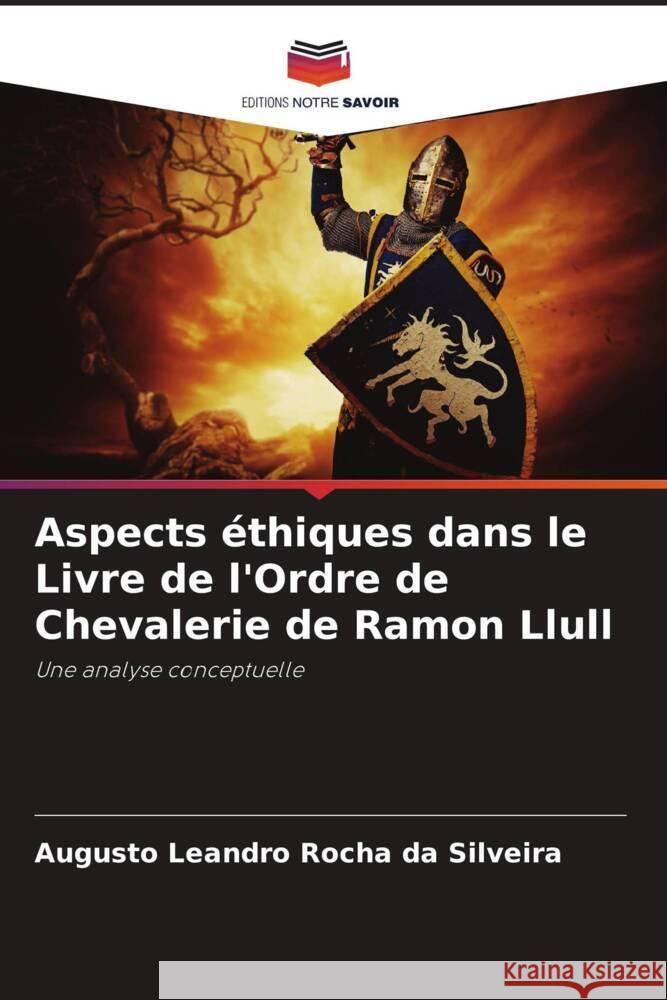 Aspects éthiques dans le Livre de l'Ordre de Chevalerie de Ramon Llull Rocha da Silveira, Augusto Leandro 9786208268930 Editions Notre Savoir