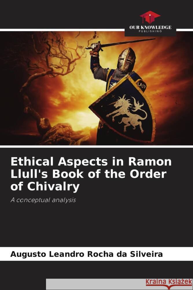 Ethical Aspects in Ramon Llull's Book of the Order of Chivalry Rocha da Silveira, Augusto Leandro 9786208268961 Our Knowledge Publishing