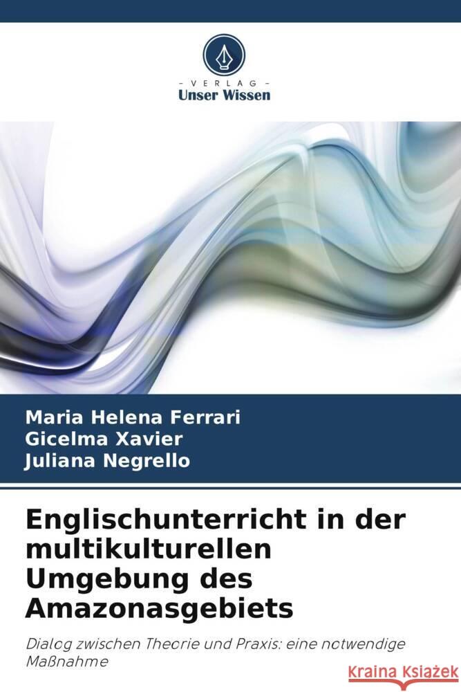 Englischunterricht in der multikulturellen Umgebung des Amazonasgebiets Ferrari, Maria Helena, Xavier, Gicelma, Negrello, Juliana 9786208269302