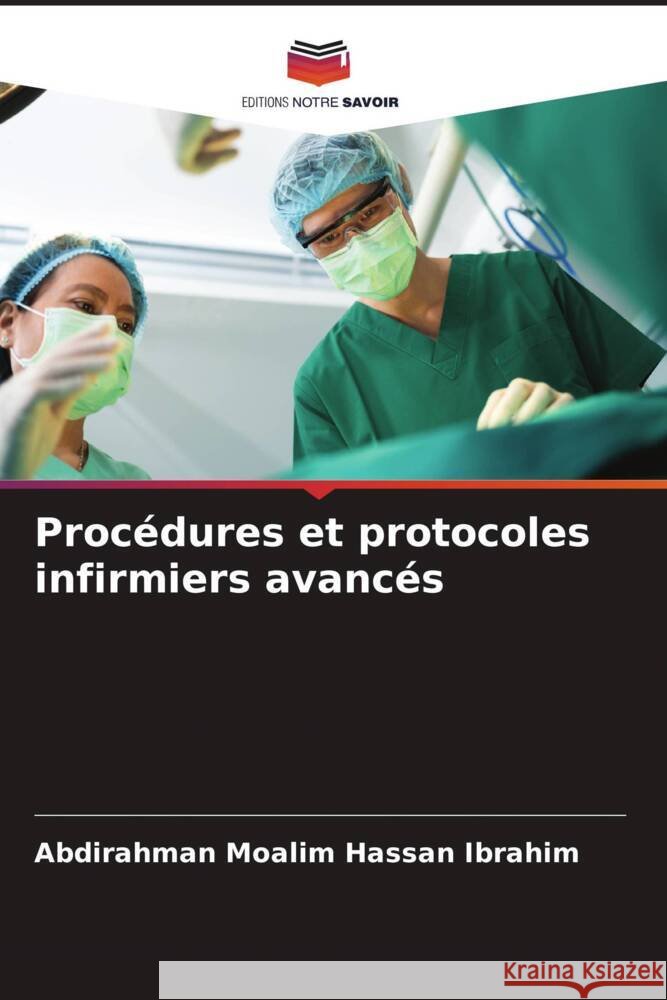 Procédures et protocoles infirmiers avancés Moalim Hassan Ibrahim, Abdirahman 9786208269395 Editions Notre Savoir