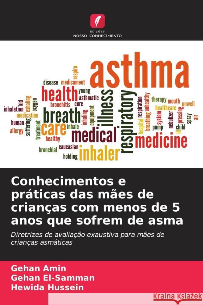 Conhecimentos e práticas das mães de crianças com menos de 5 anos que sofrem de asma Amin, Gehan, El-Samman, Gehan, Hussein, Hewida 9786208269951