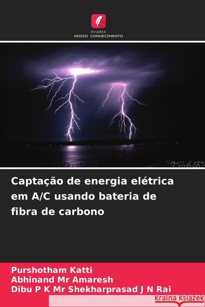 Captação de energia elétrica em A/C usando bateria de fibra de carbono Katti, Purshotham, Mr Amaresh, Abhinand, Mr Shekharprasad J N Rai, Dibu P K 9786208270445