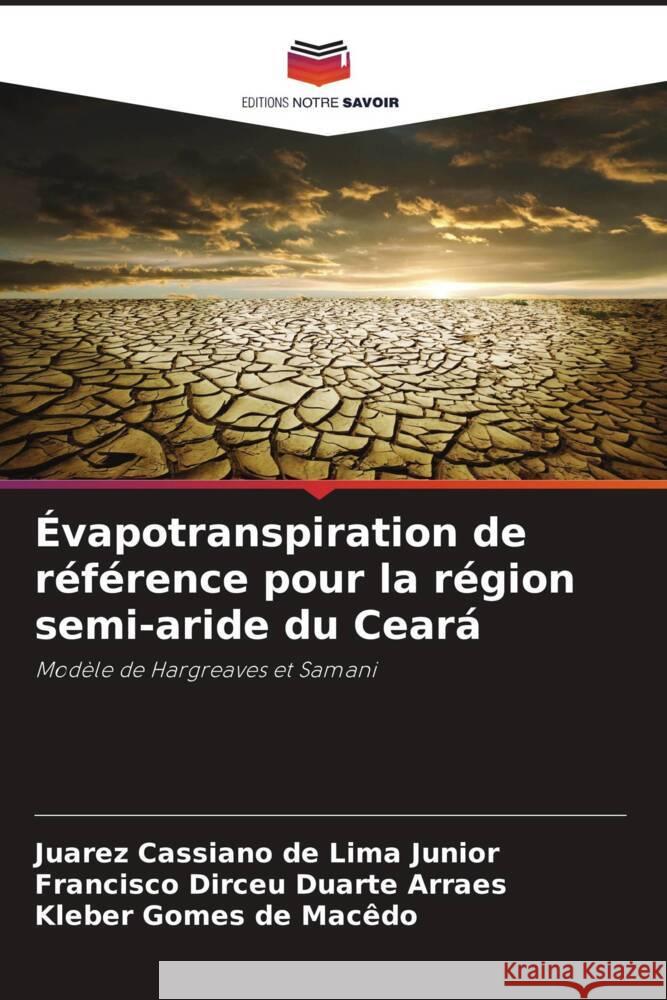 Évapotranspiration de référence pour la région semi-aride du Ceará Lima Junior, Juarez Cassiano de, Arraes, Francisco Dirceu Duarte, Macêdo, Kleber Gomes de 9786208270810