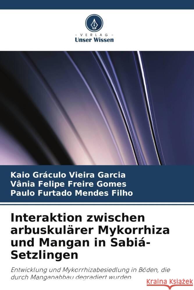 Interaktion zwischen arbuskulärer Mykorrhiza und Mangan in Sabiá-Setzlingen Garcia, Kaio Gráculo Vieira, Freire Gomes, Vânia Felipe, Mendes Filho, Paulo Furtado 9786208271220