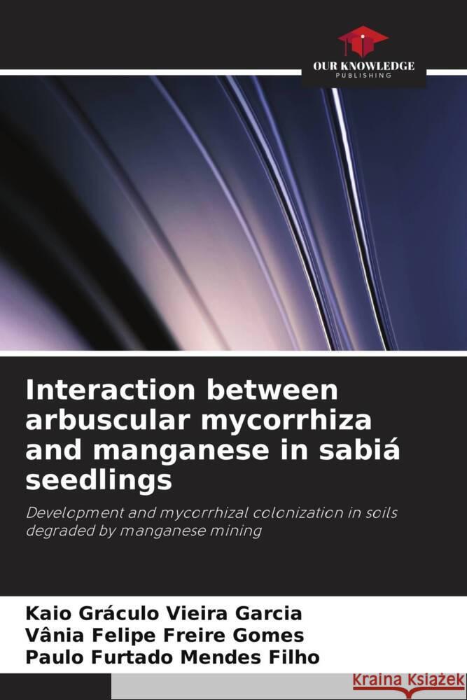 Interaction between arbuscular mycorrhiza and manganese in sabiá seedlings Garcia, Kaio Gráculo Vieira, Freire Gomes, Vânia Felipe, Mendes Filho, Paulo Furtado 9786208271268