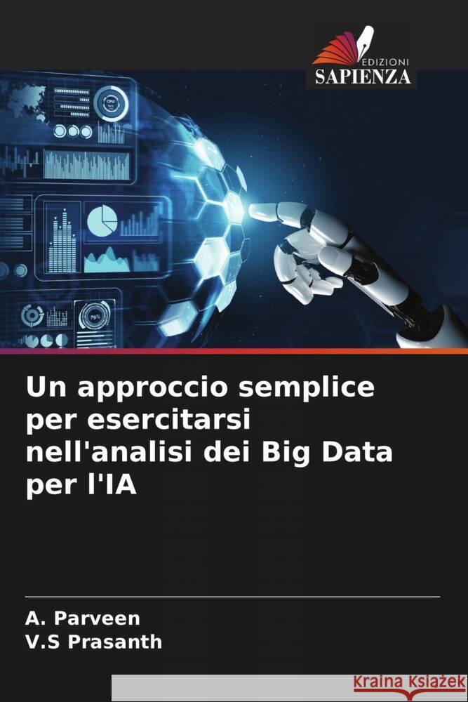 Un approccio semplice per esercitarsi nell'analisi dei Big Data per l'IA Parveen, A., Prasanth, V.S 9786208271725