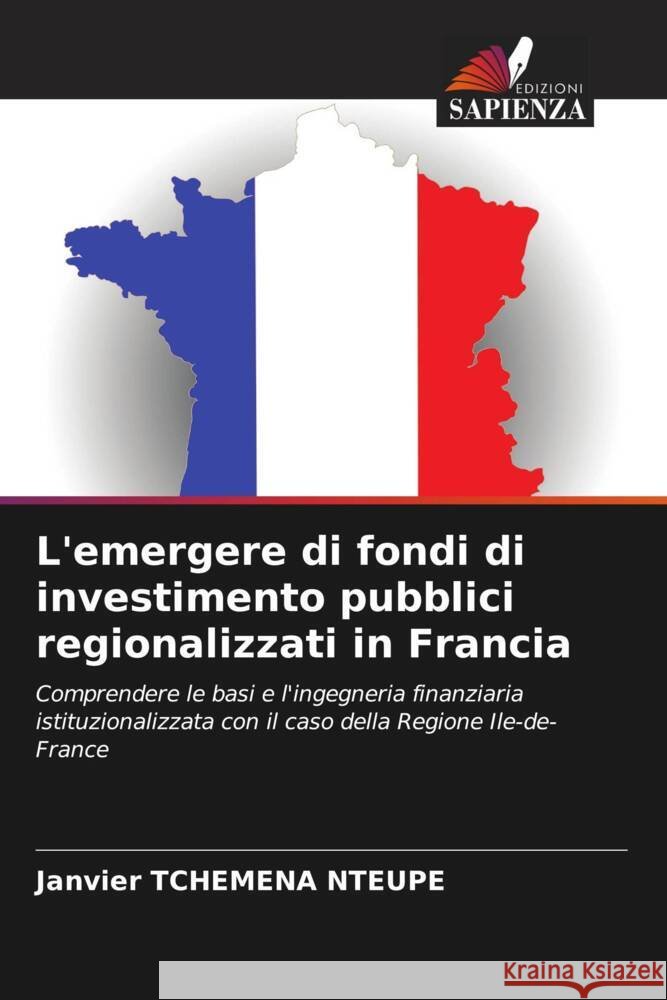 L'emergere di fondi di investimento pubblici regionalizzati in Francia TCHEMENA NTEUPE, Janvier 9786208271787 Edizioni Sapienza