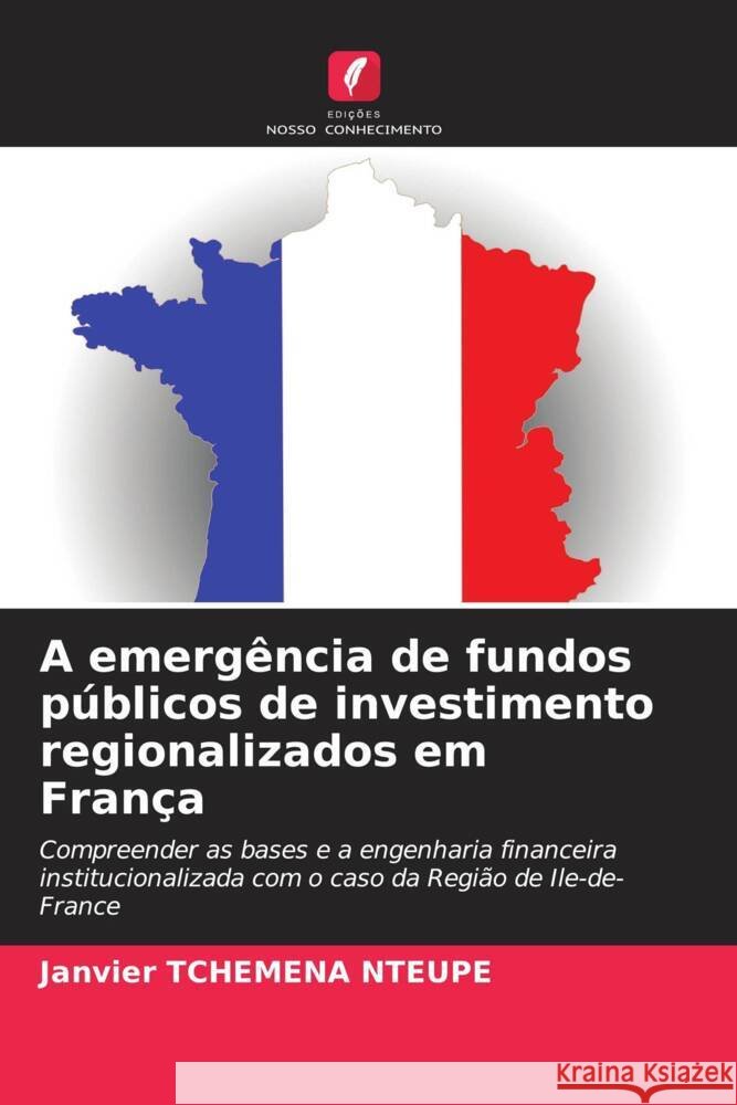 A emergência de fundos públicos de investimento regionalizados em França TCHEMENA NTEUPE, Janvier 9786208271794 Edições Nosso Conhecimento
