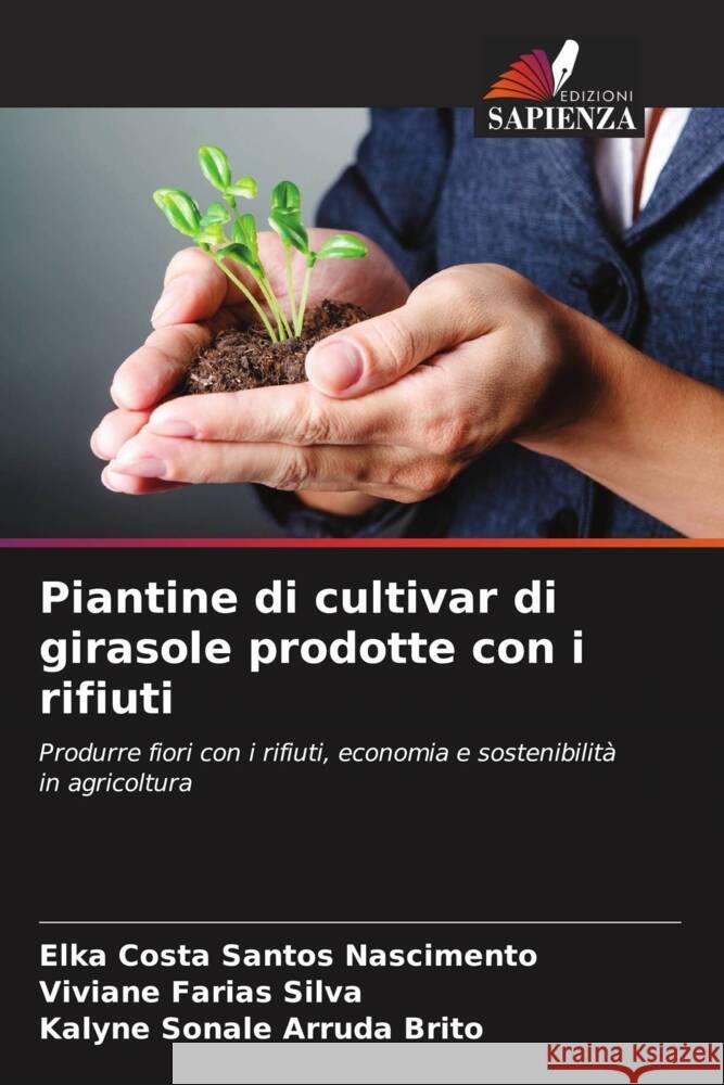 Piantine di cultivar di girasole prodotte con i rifiuti Costa Santos Nascimento, Elka, Farias Silva, Viviane, Arruda Brito, Kalyne Sonale 9786208272210