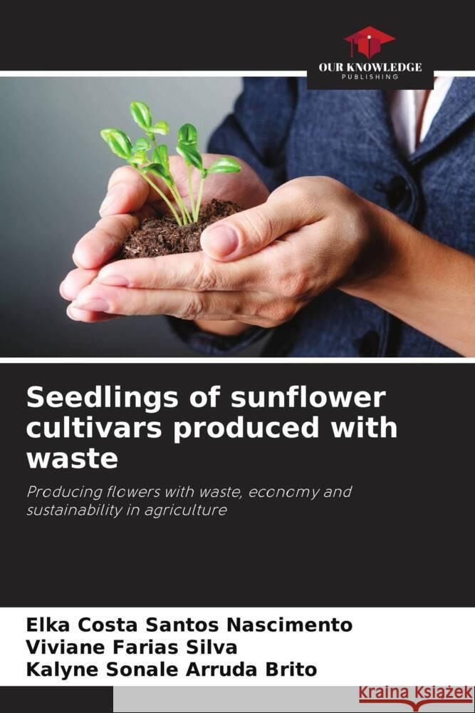 Seedlings of sunflower cultivars produced with waste Costa Santos Nascimento, Elka, Farias Silva, Viviane, Arruda Brito, Kalyne Sonale 9786208272227