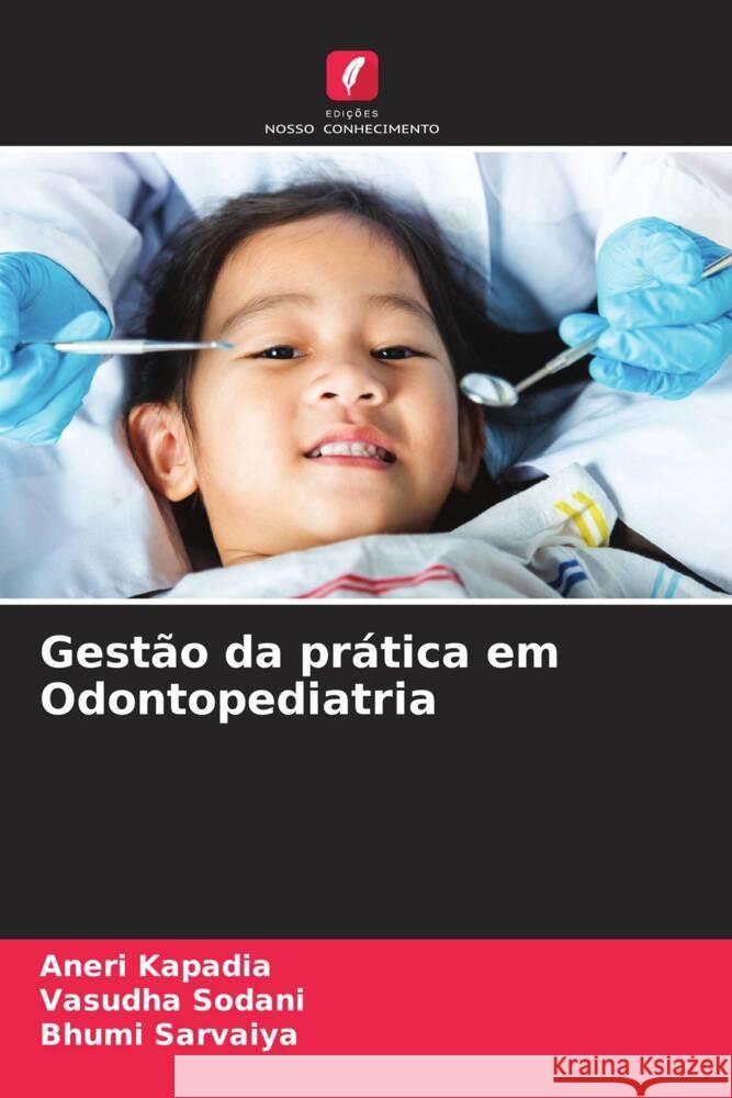 Gestão da prática em Odontopediatria Kapadia, Aneri, Sodani, Vasudha, Sarvaiya, Bhumi 9786208274283