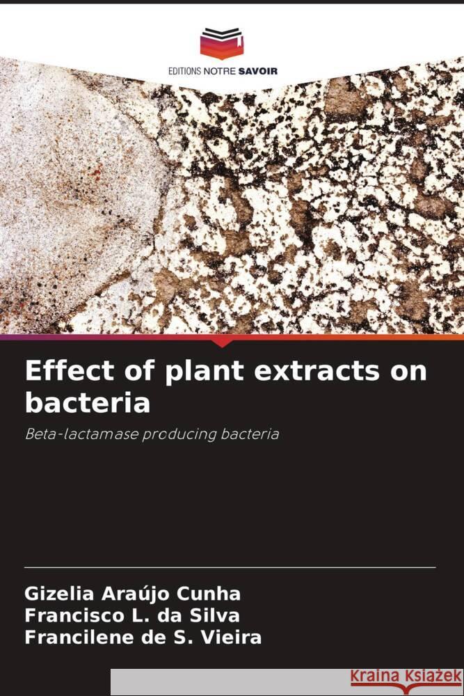 Effect of plant extracts on bacteria Araújo Cunha, Gizelia, L. da Silva, Francisco, de S. Vieira, Francilene 9786208274948