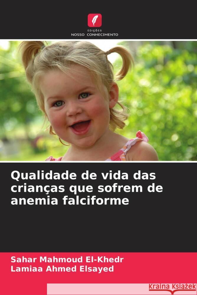 Qualidade de vida das crianças que sofrem de anemia falciforme El-Khedr, Sahar Mahmoud, Ahmed Elsayed, Lamiaa 9786208275846