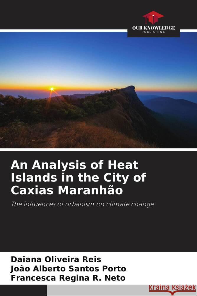 An Analysis of Heat Islands in the City of Caxias Maranhão Oliveira Reis, Daiana, Santos Porto, João Alberto, R. Neto, Francesca Regina 9786208275914