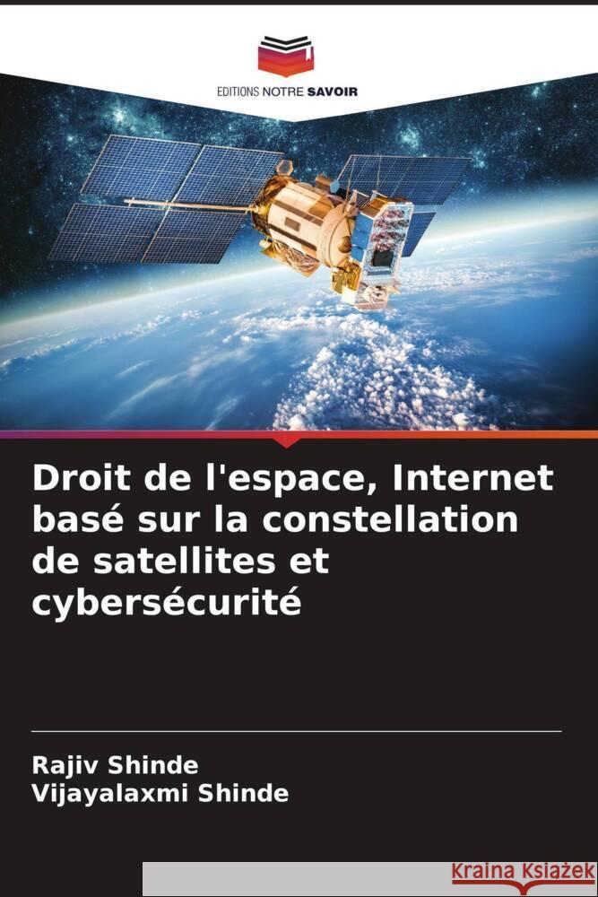 Droit de l'espace, Internet basé sur la constellation de satellites et cybersécurité Shinde, Rajiv, Shinde, Vijayalaxmi 9786208276423