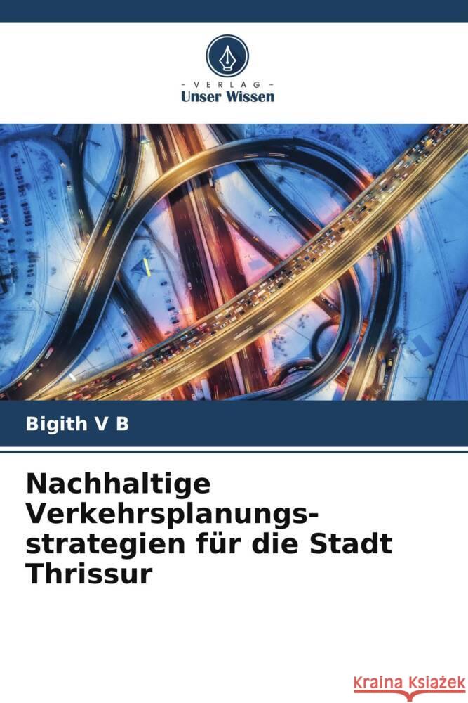 Nachhaltige Verkehrsplanungs-strategien für die Stadt Thrissur V B, Bigith 9786208276942 Verlag Unser Wissen
