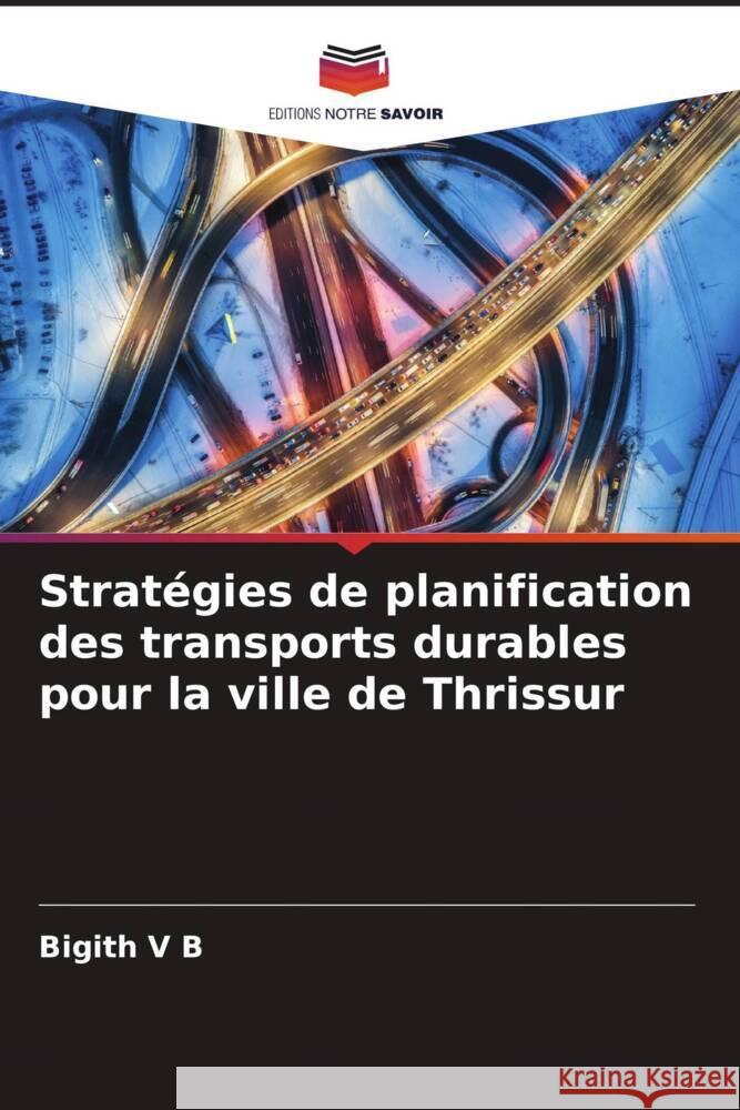 Strat?gies de planification des transports durables pour la ville de Thrissur Bigith V 9786208276966 Editions Notre Savoir