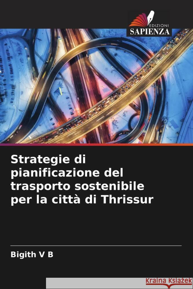 Strategie di pianificazione del trasporto sostenibile per la citt? di Thrissur Bigith V 9786208276973 Edizioni Sapienza