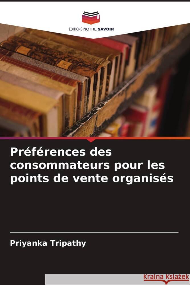 Préférences des consommateurs pour les points de vente organisés Tripathy, Priyanka 9786208277505