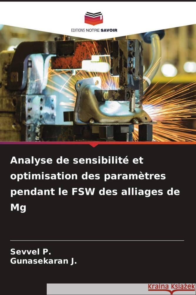 Analyse de sensibilit? et optimisation des param?tres pendant le FSW des alliages de Mg Sevvel P Gunasekaran J 9786208278694
