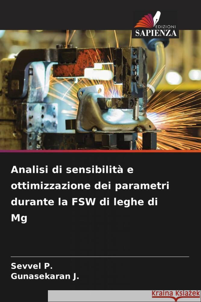 Analisi di sensibilit? e ottimizzazione dei parametri durante la FSW di leghe di Mg Sevvel P Gunasekaran J 9786208278700