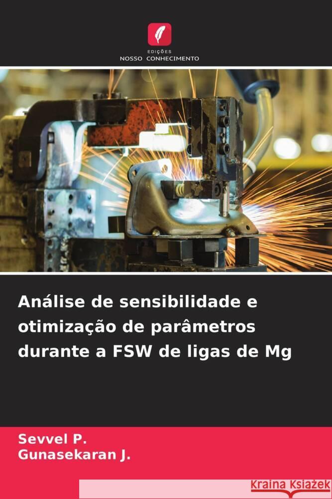 An?lise de sensibilidade e otimiza??o de par?metros durante a FSW de ligas de Mg Sevvel P Gunasekaran J 9786208278779
