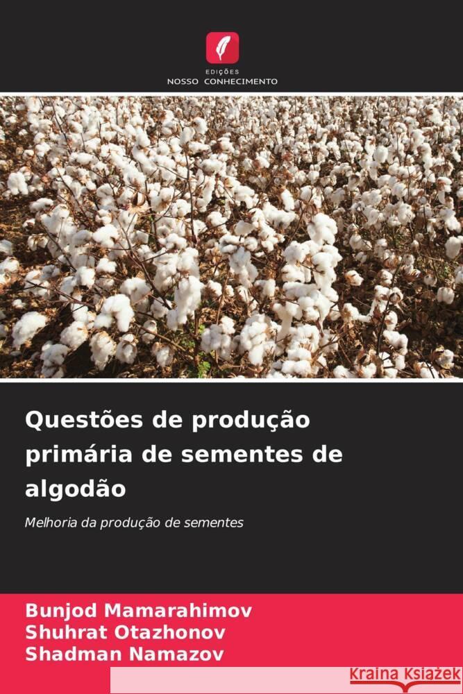 Questões de produção primária de sementes de algodão Mamarahimov, Bunjod, Otazhonov, Shuhrat, Namazov, Shadman 9786208279202 Edições Nosso Conhecimento