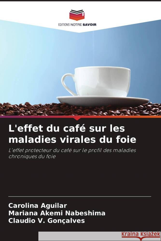 L'effet du café sur les maladies virales du foie Aguilar, Carolina, Nabeshima, Mariana Akemi, Gonçalves, Claudio V. 9786208279233