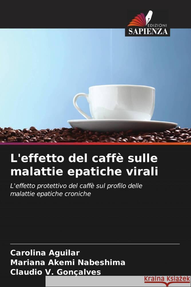 L'effetto del caffè sulle malattie epatiche virali Aguilar, Carolina, Nabeshima, Mariana Akemi, Gonçalves, Claudio V. 9786208279257