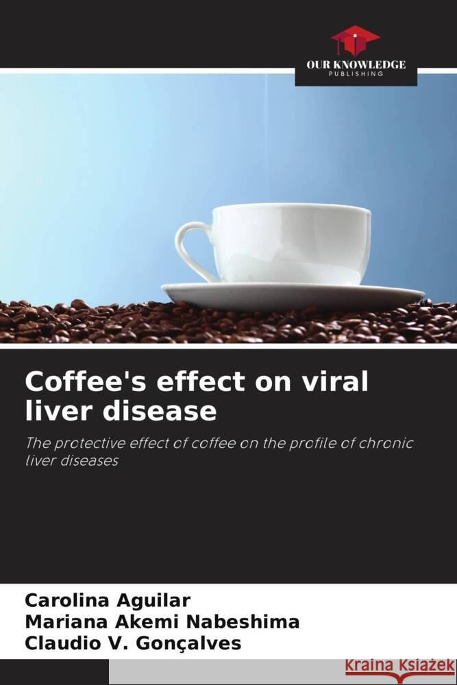 Coffee's effect on viral liver disease Aguilar, Carolina, Nabeshima, Mariana Akemi, Gonçalves, Claudio V. 9786208279264